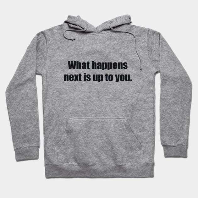 What happens next is up to you Hoodie by BL4CK&WH1TE 